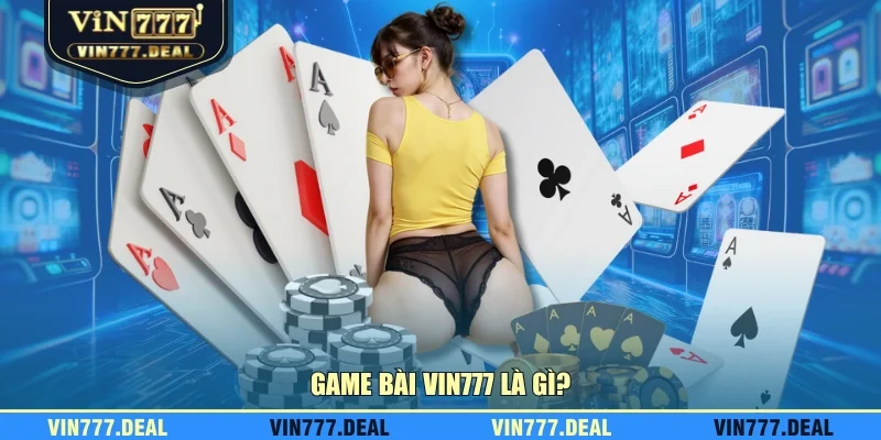 Game bài VIN777 là gì? Game bài VIN777 là gì?