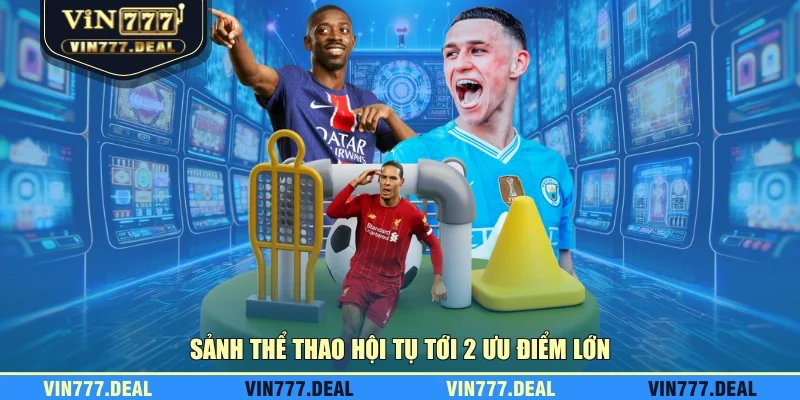Sảnh thể thao hội tụ tới 2 ưu điểm lớn Sảnh thể thao hội tụ tới 2 ưu điểm lớn