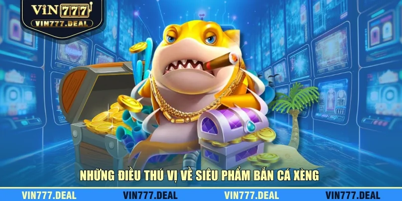 Những điều thú vị về siêu phẩm bắn cá xèng Những điều thú vị về siêu phẩm bắn cá xèng