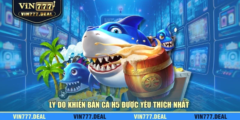 Lý do khiến bắn cá H5 được yêu thích nhất Lý do khiến bắn cá H5 được yêu thích nhất