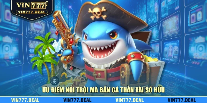 Ưu điểm nổi trội mà bắn cá thần tài sở hữu Ưu điểm nổi trội mà bắn cá thần tài sở hữu