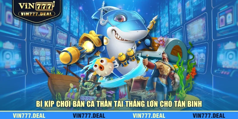 Bí kíp chơi bắn cá thần tài thắng lớn cho tân binh Bí kíp chơi bắn cá thần tài thắng lớn cho tân binh