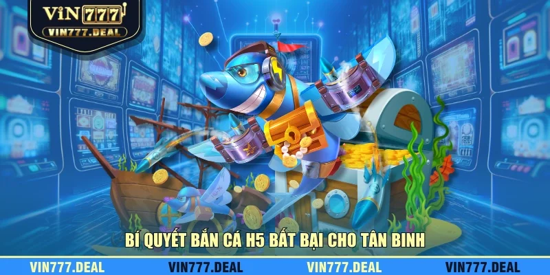 Bí quyết bắn cá H5 bất bại cho tân binh Bí quyết bắn cá H5 bất bại cho tân binh