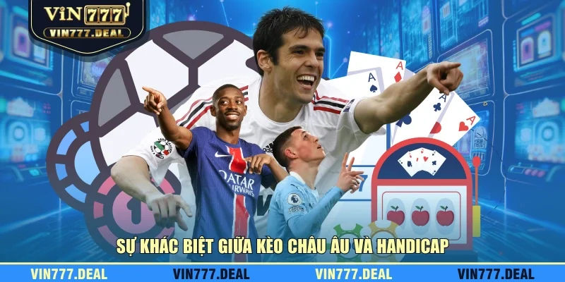 Sự khác biệt giữa kèo Châu Âu và Handicap Sự khác biệt giữa kèo Châu Âu và Handicap