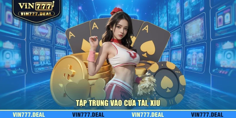 Tập trung vào cửa Tài, Xỉu Tập trung vào cửa Tài, Xỉu